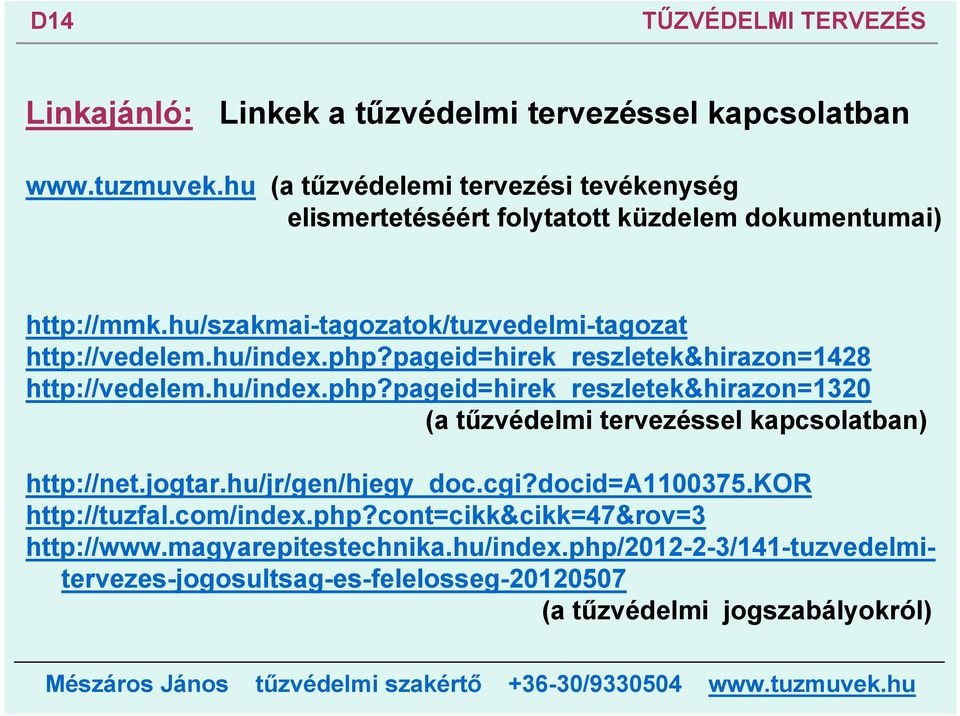 hu/index.php?pageid=hirek_reszletek&hirazon=1428 http://vedelem.hu/index.php?pageid=hirek_reszletek&hirazon=1320 (a tűzvédelmi tervezéssel kapcsolatban) http://net.