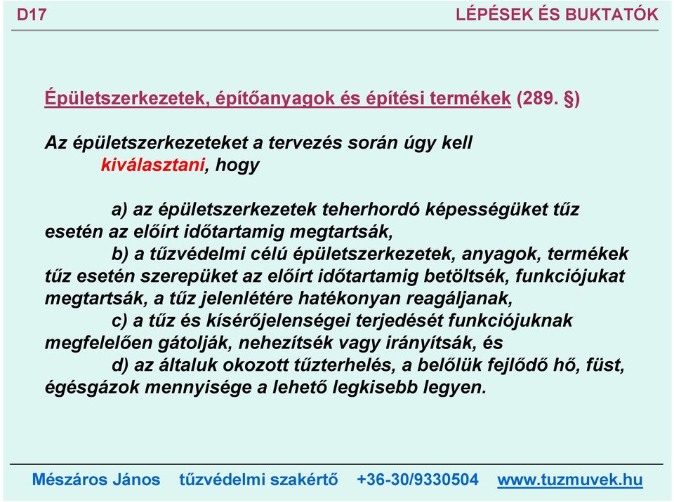 megtartsák, b) a tűzvédelmi célú épületszerkezetek, anyagok, termékek tűz esetén szerepüket az előírt időtartamig betöltsék, funkciójukat megtartsák, a tűz