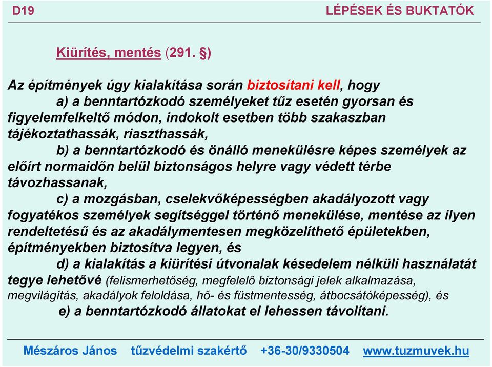 riaszthassák, b) a benntartózkodó és önálló menekülésre képes személyek az előírt normaidőn belül biztonságos helyre vagy védett térbe távozhassanak, c) a mozgásban, cselekvőképességben akadályozott