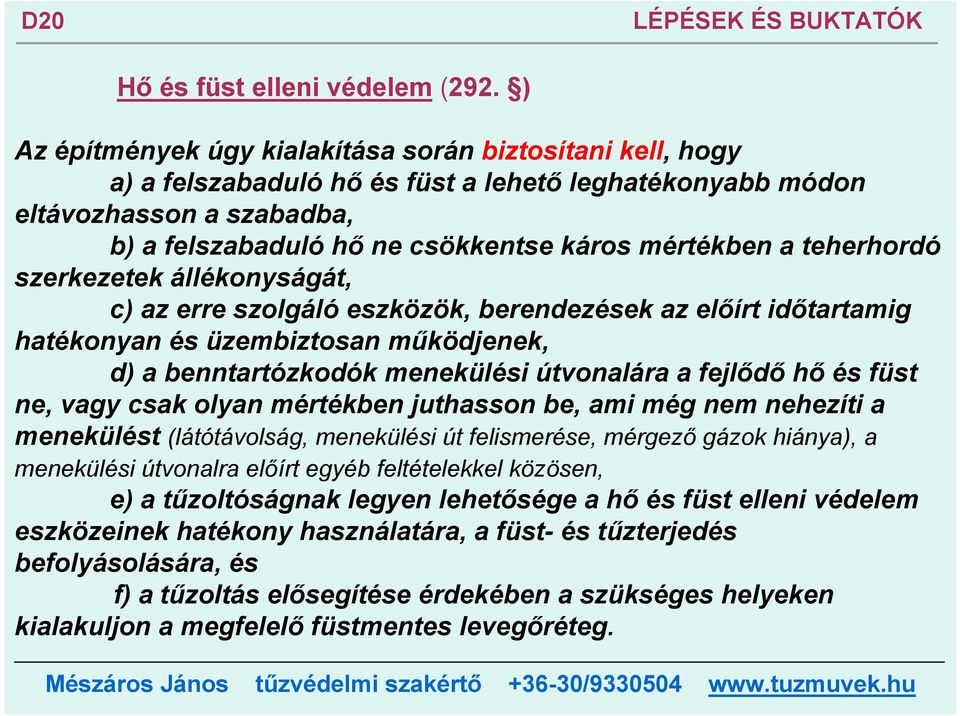 teherhordó szerkezetek állékonyságát, c) az erre szolgáló eszközök, berendezések az előírt időtartamig hatékonyan és üzembiztosan működjenek, d) a benntartózkodók menekülési útvonalára a fejlődő hő