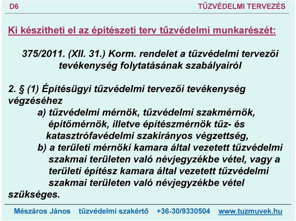 (1) Építésügyi tűzvédelmi tervezői tevékenység végzéséhez a) tűzvédelmi mérnök, tűzvédelmi szakmérnök, építőmérnök, illetve építészmérnök tűz-