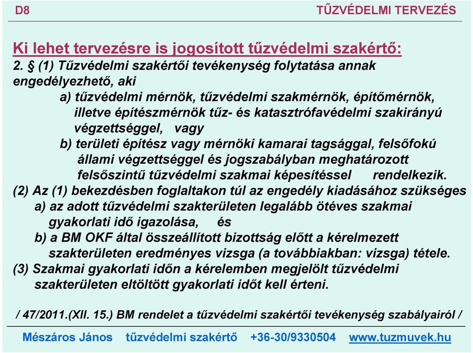 végzettséggel, vagy b) területi építész vagy mérnöki kamarai tagsággal, felsőfokú állami végzettséggel és jogszabályban meghatározott felsőszintű tűzvédelmi szakmai képesítéssel rendelkezik.