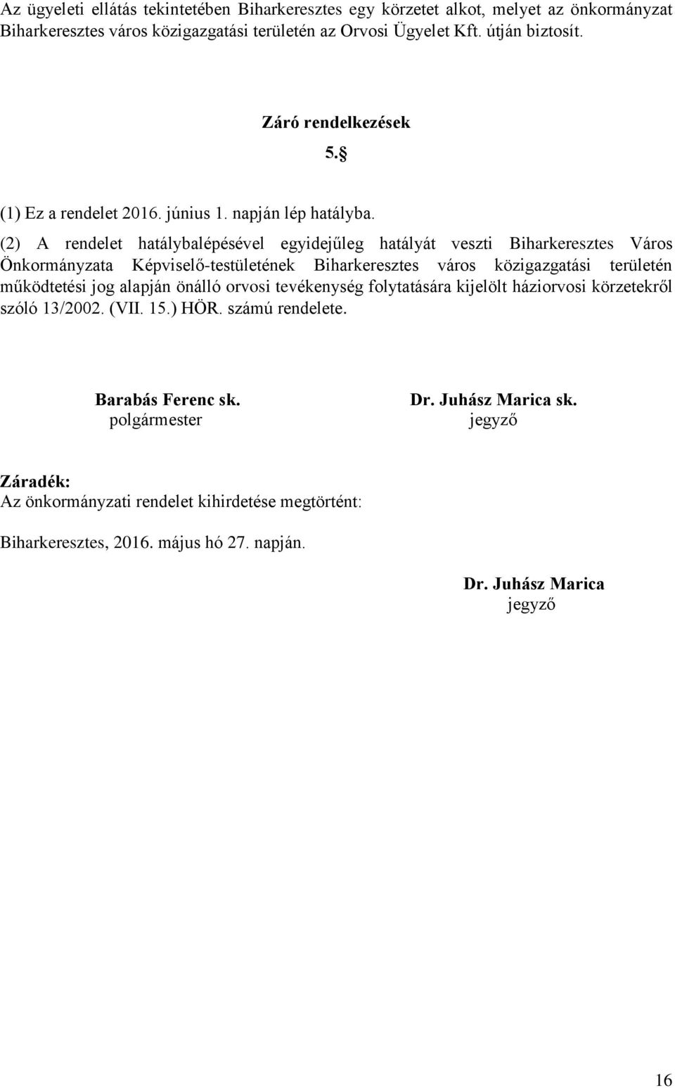 (2) A rendelet hatálybalépésével egyidejűleg hatályát veszti Biharkeresztes Város Önkormányzata Képviselő-testületének Biharkeresztes város közigazgatási területén működtetési jog alapján