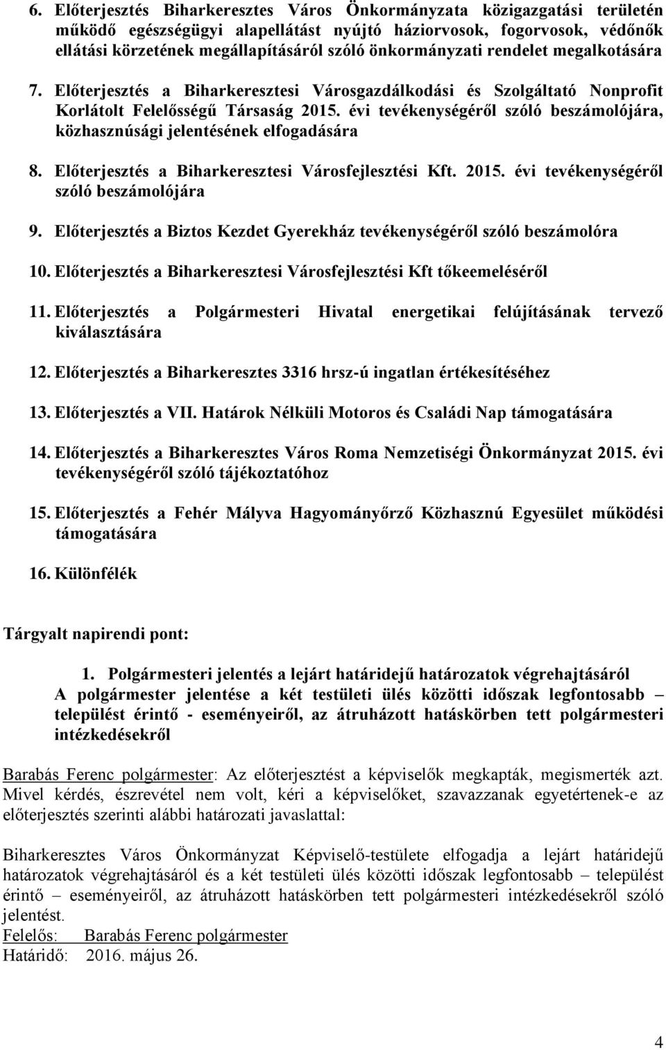 évi tevékenységéről szóló beszámolójára, közhasznúsági jelentésének elfogadására 8. Előterjesztés a Biharkeresztesi Városfejlesztési Kft. 2015. évi tevékenységéről szóló beszámolójára 9.