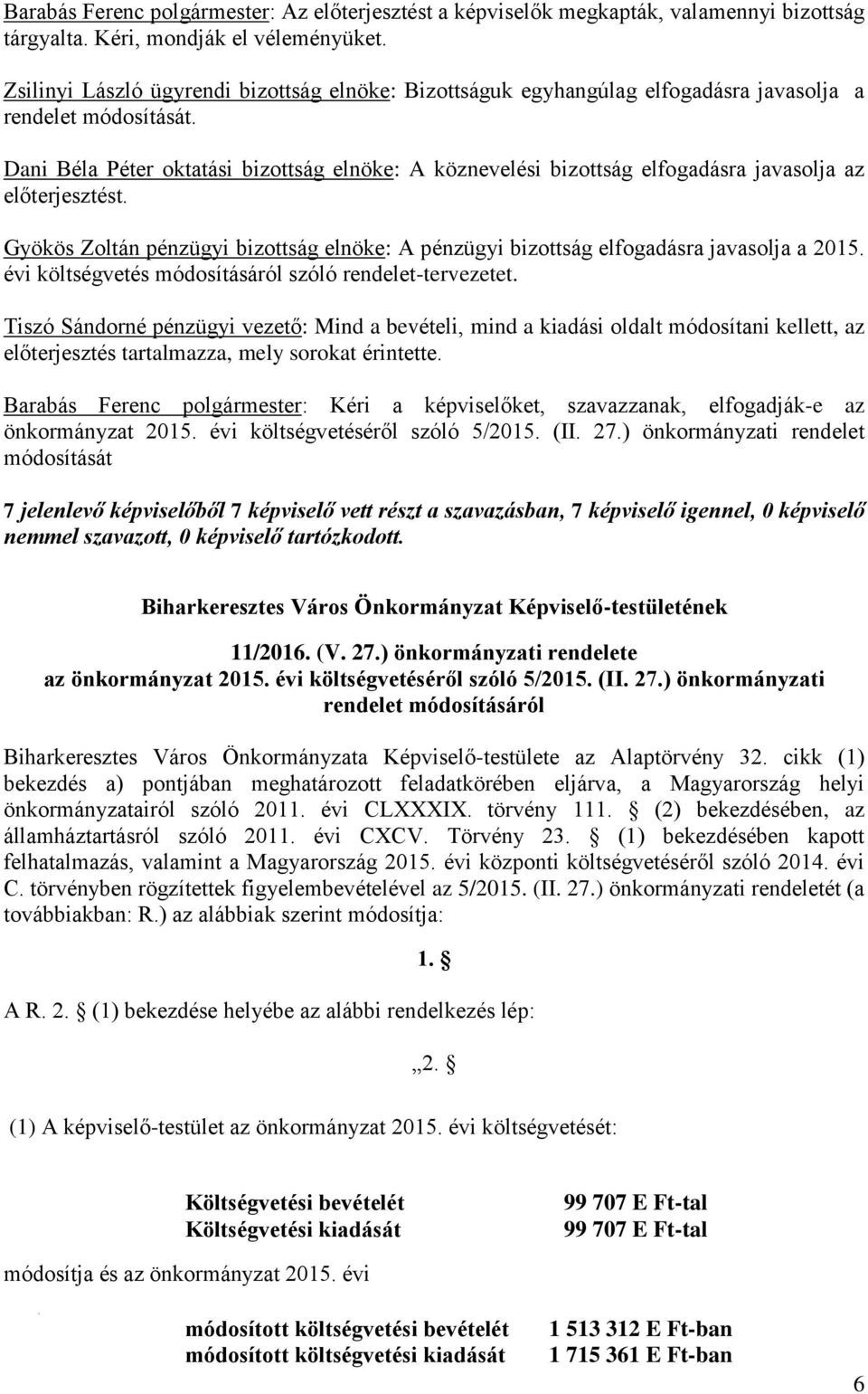 Dani Béla Péter oktatási bizottság elnöke: A köznevelési bizottság elfogadásra javasolja az előterjesztést. Gyökös Zoltán pénzügyi bizottság elnöke: A pénzügyi bizottság elfogadásra javasolja a 2015.
