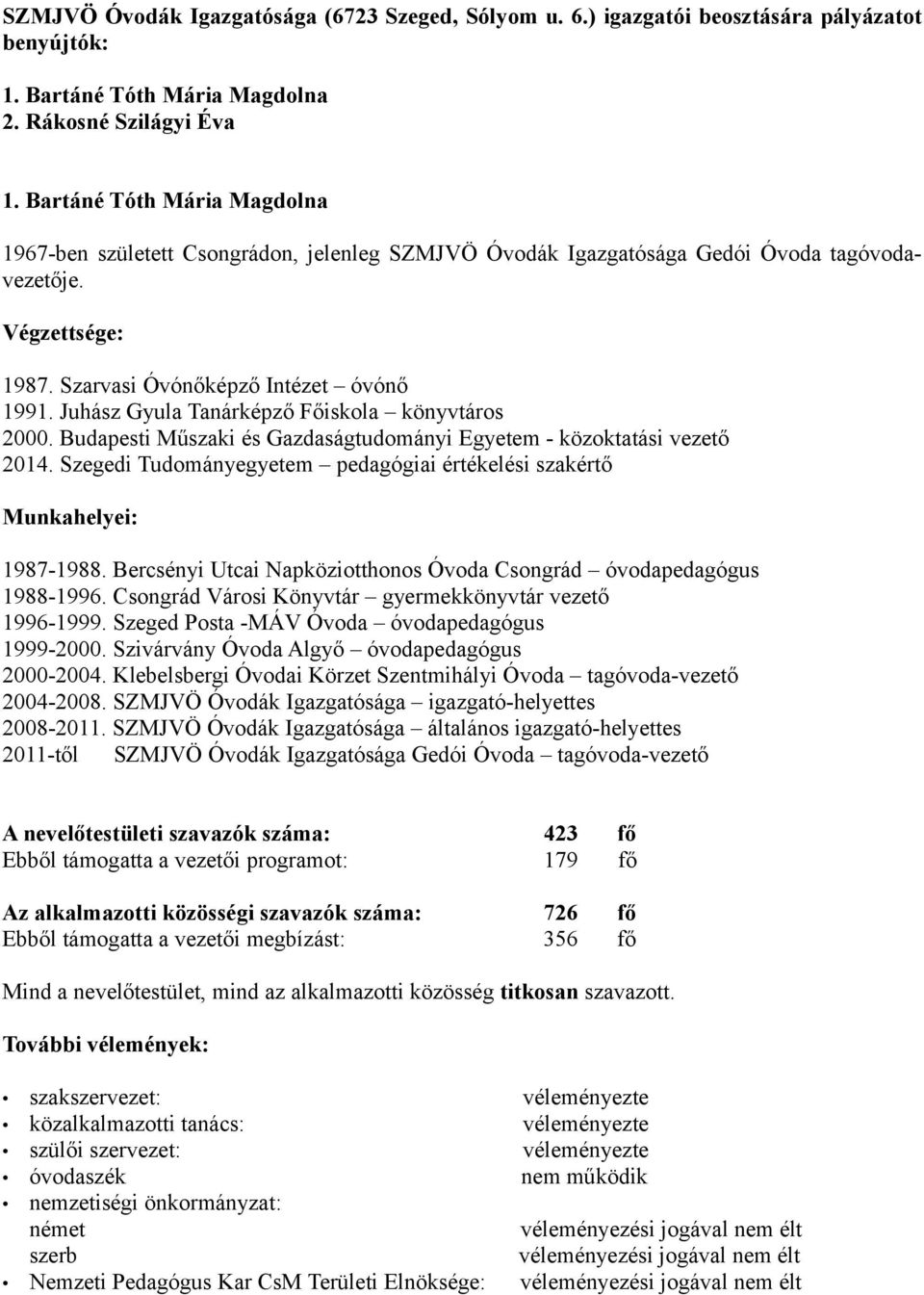 Juhász Gyula Tanárképző Főiskola könyvtáros 2000. Budapesti Műszaki és Gazdaságtudományi Egyetem - közoktatási vezető 2014.