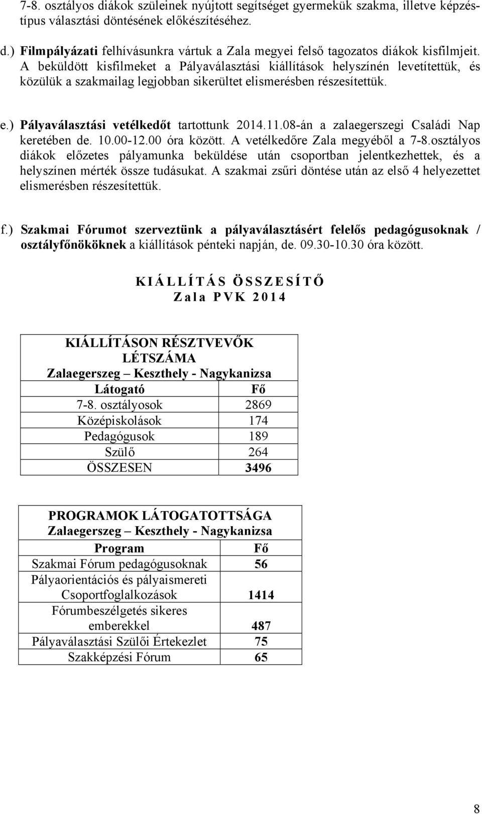 11.08-án a zalaegerszegi Családi Nap keretében de. 10.00-12.00 óra között. A vetélkedőre Zala megyéből a 7-8.