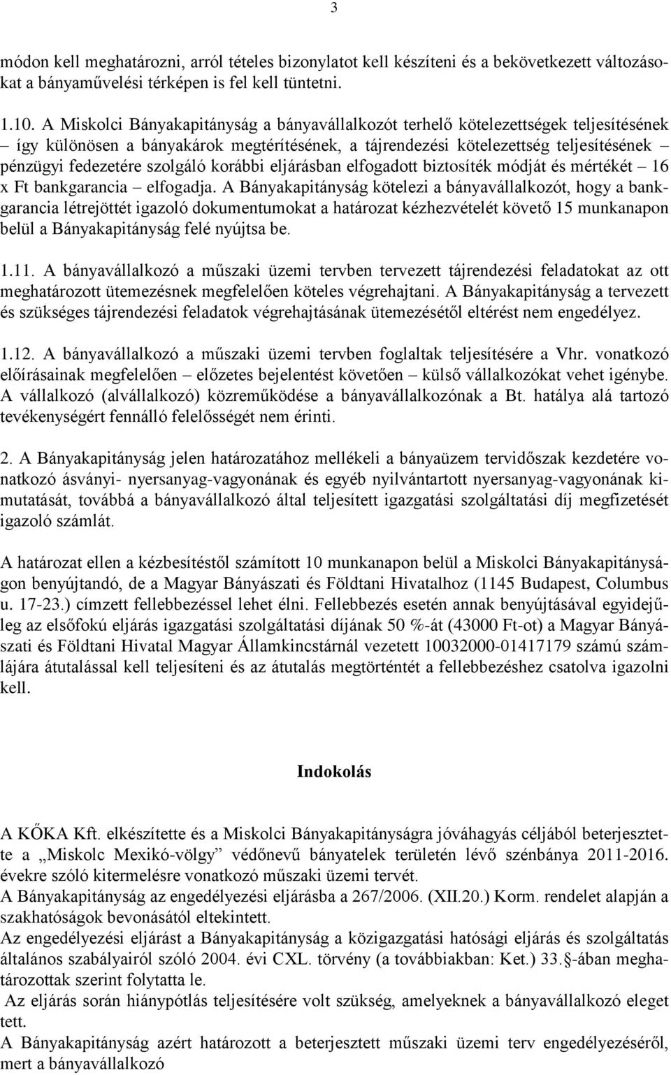 szolgáló korábbi eljárásban elfogadott biztosíték módját és mértékét 16 x Ft bankgarancia elfogadja.