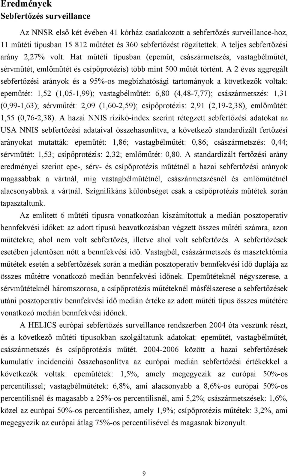 A 2 éves aggregált sebfertőzési arányok és a 95%-os megbízhatósági tartományok a következők voltak: epeműtét: 1,52 (1,05-1,99); vastagbélműtét: 6,80 (4,48-7,77); császármetszés: 1,31 (0,99-1,63);