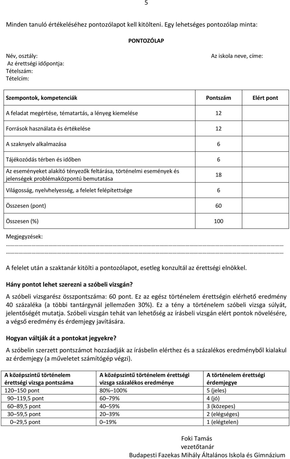 tématartás, a lényeg kiemelése 12 Források használata és értékelése 12 A szaknyelv alkalmazása 6 Tájékozódás térben és időben 6 Az eseményeket alakító tényezők feltárása, történelmi események és