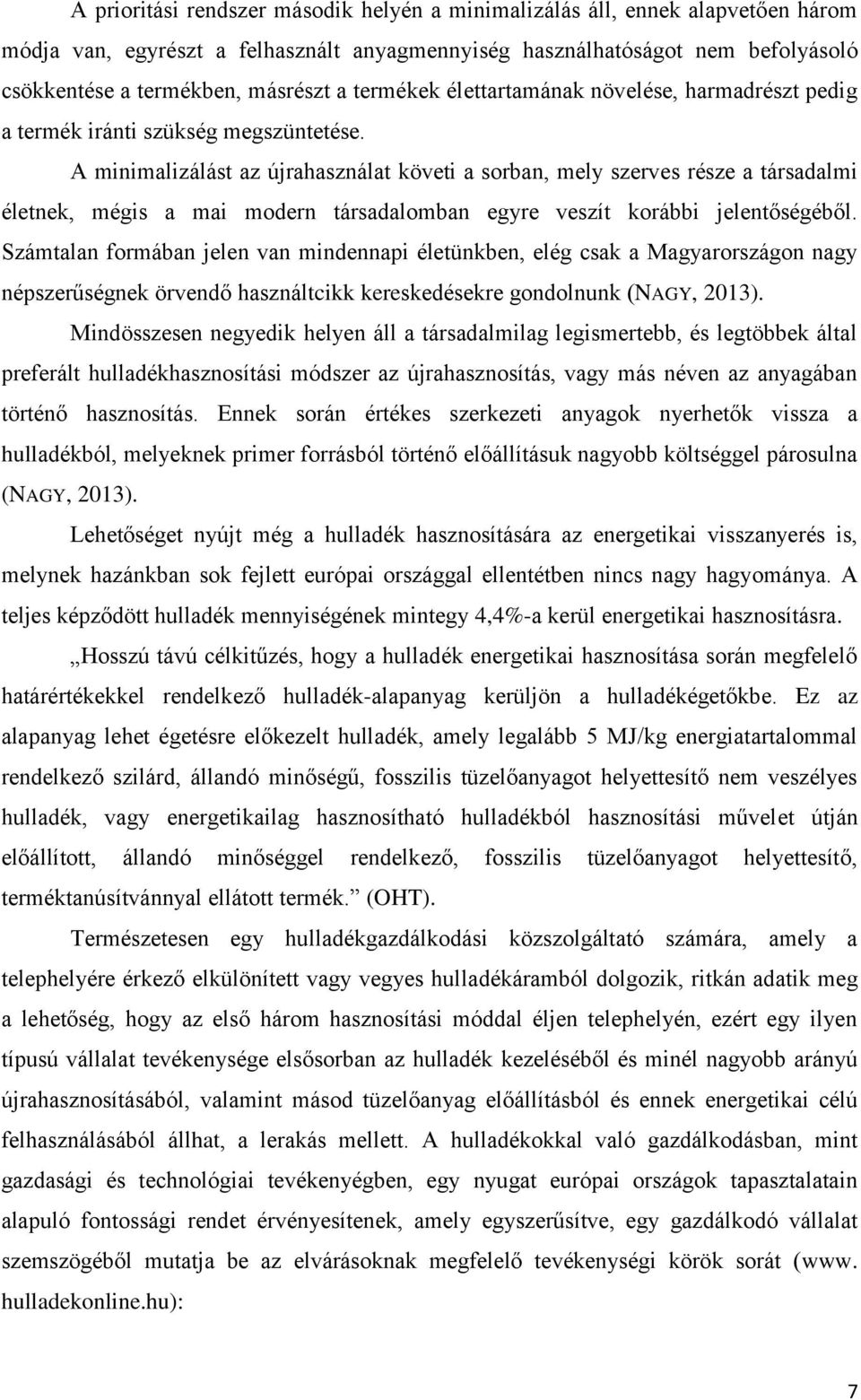 A minimalizálást az újrahasználat követi a sorban, mely szerves része a társadalmi életnek, mégis a mai modern társadalomban egyre veszít korábbi jelentőségéből.