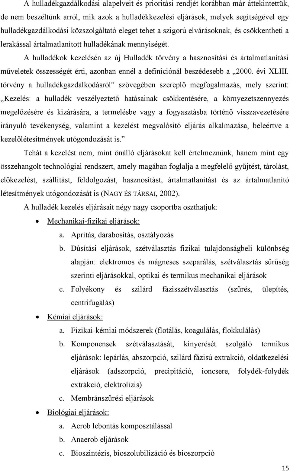 A hulladékok kezelésén az új Hulladék törvény a hasznosítási és ártalmatlanítási műveletek összességét érti, azonban ennél a definíciónál beszédesebb a 2000. évi XLIII.