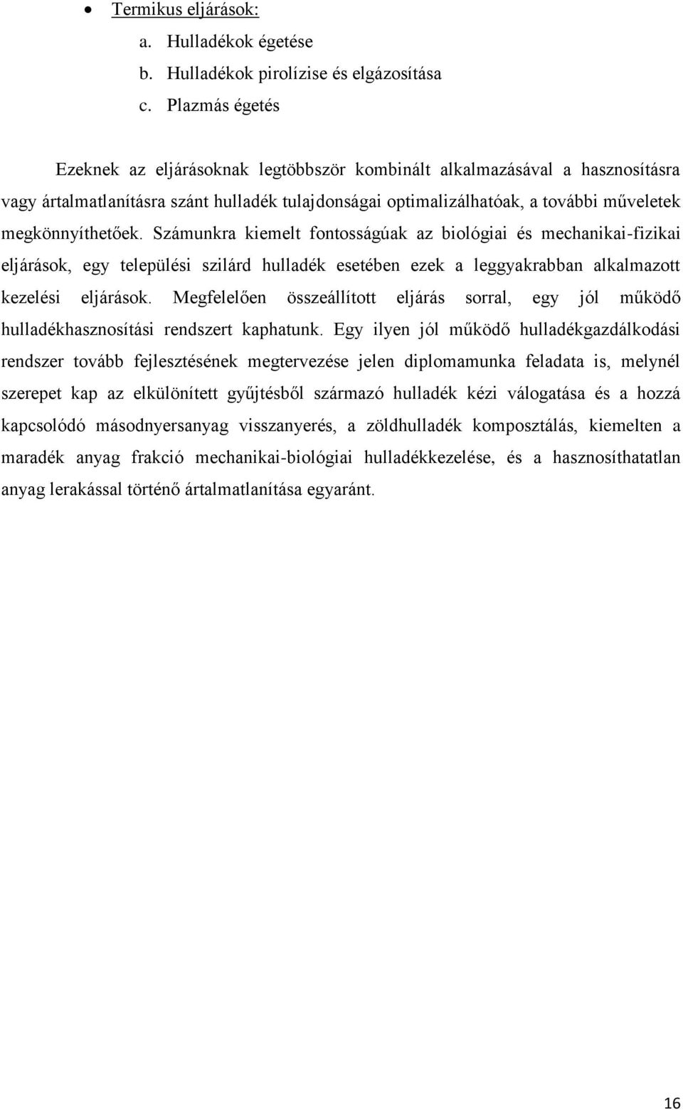 Számunkra kiemelt fontosságúak az biológiai és mechanikai-fizikai eljárások, egy települési szilárd hulladék esetében ezek a leggyakrabban alkalmazott kezelési eljárások.
