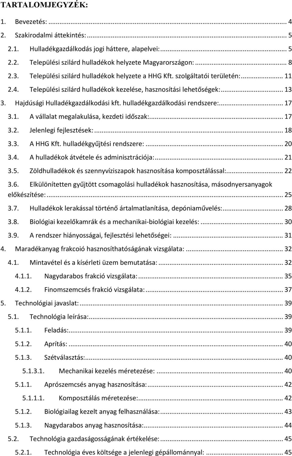 hulladékgazdálkodási rendszere:... 17 3.1. A vállalat megalakulása, kezdeti időszak:... 17 3.2. Jelenlegi fejlesztések:... 18 3.3. A HHG Kft. hulladékgyűjtési rendszere:... 20 3.4.