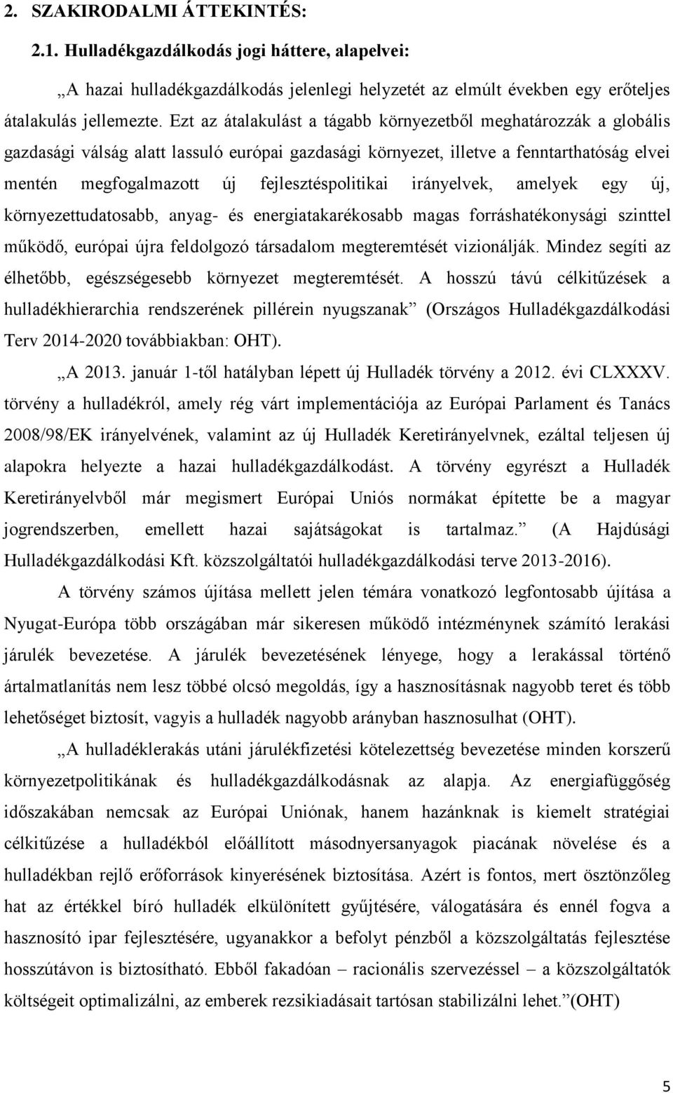 fejlesztéspolitikai irányelvek, amelyek egy új, környezettudatosabb, anyag- és energiatakarékosabb magas forráshatékonysági szinttel működő, európai újra feldolgozó társadalom megteremtését