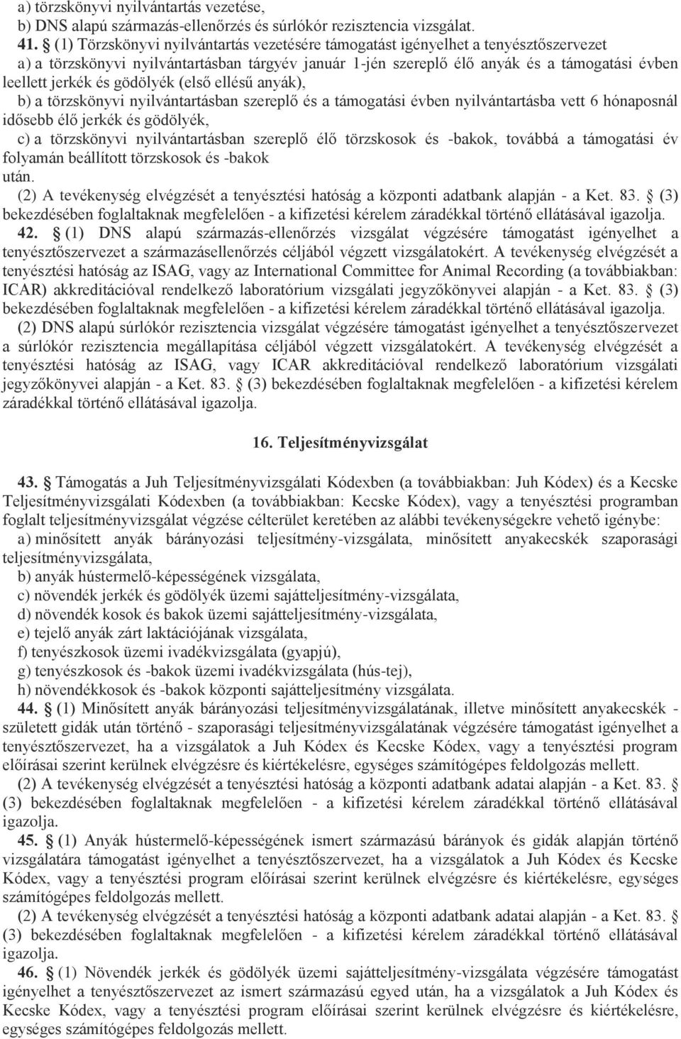 gödölyék (első ellésű anyák), b) a törzskönyvi nyilvántartásban szereplő és a támogatási évben nyilvántartásba vett 6 hónaposnál idősebb élő jerkék és gödölyék, c) a törzskönyvi nyilvántartásban