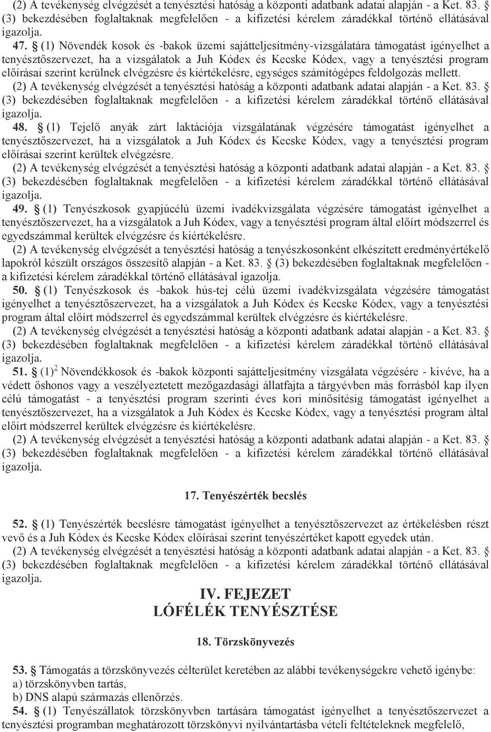 szerint kerülnek elvégzésre és kiértékelésre, egységes számítógépes feldolgozás mellett. (2) A tevékenység elvégzését a tenyésztési hatóság a központi adatbank adatai alapján - a Ket. 83. 48.