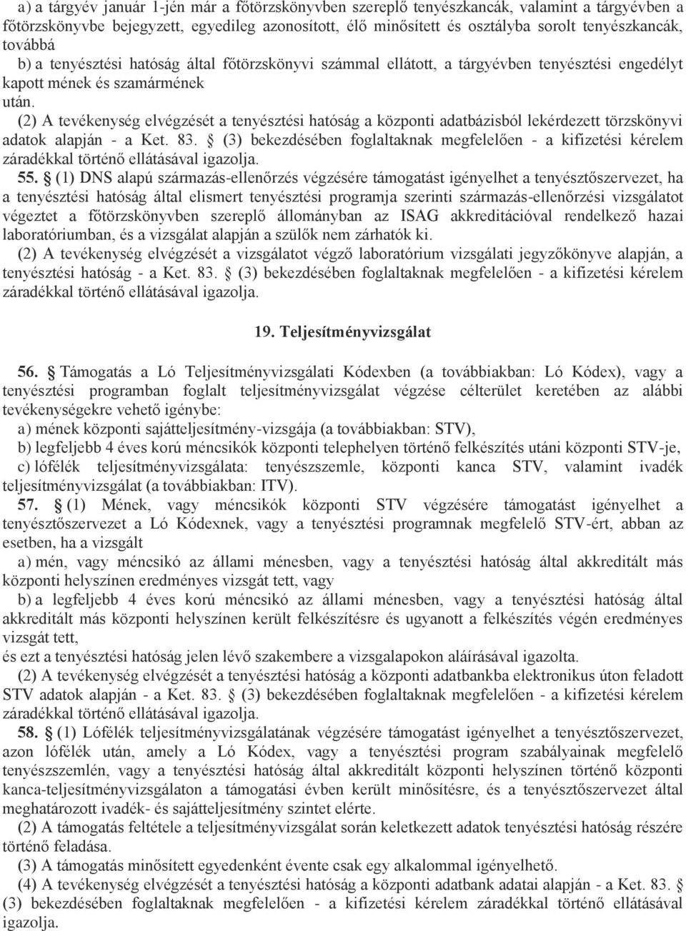 (2) A tevékenység elvégzését a tenyésztési hatóság a központi adatbázisból lekérdezett törzskönyvi adatok alapján - a Ket. 83.