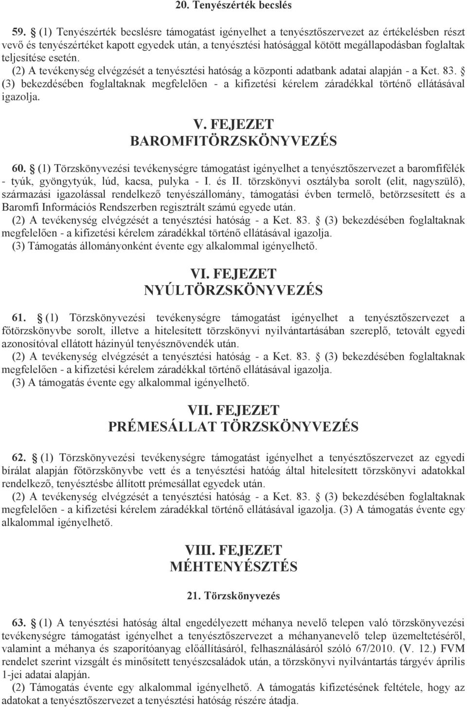 teljesítése esetén. (2) A tevékenység elvégzését a tenyésztési hatóság a központi adatbank adatai alapján - a Ket. 83. V. FEJEZET BAROMFITÖRZSKÖNYVEZÉS 60.