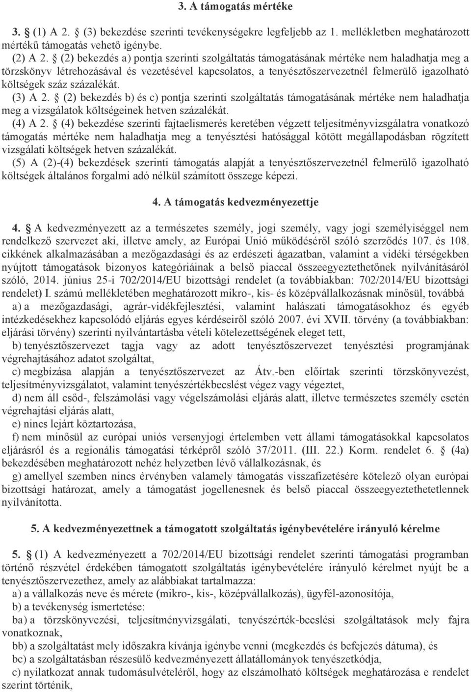 száz százalékát. (3) A 2. (2) bekezdés b) és c) pontja szerinti szolgáltatás támogatásának mértéke nem haladhatja meg a vizsgálatok költségeinek hetven százalékát. (4) A 2.