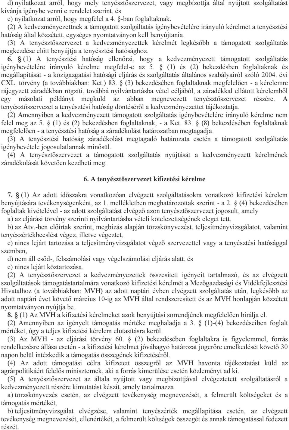 (3) A tenyésztőszervezet a kedvezményezettek kérelmét legkésőbb a támogatott szolgáltatás megkezdése előtt benyújtja a tenyésztési hatósághoz. 6.