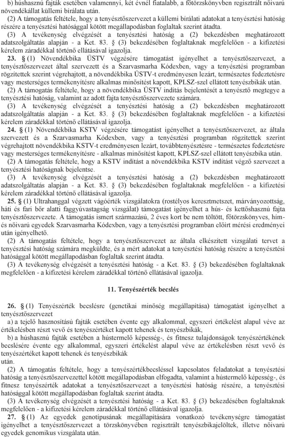 (3) A tevékenység elvégzését a tenyésztési hatóság a (2) bekezdésben meghatározott adatszolgáltatás alapján - a Ket. 83.