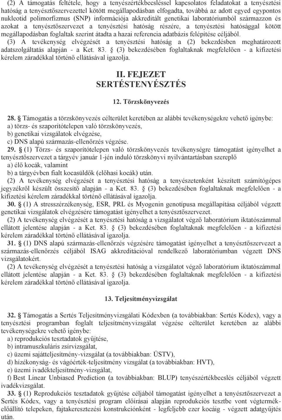 foglaltak szerint átadta a hazai referencia adatbázis felépítése céljából. (3) A tevékenység elvégzését a tenyésztési hatóság a (2) bekezdésben meghatározott adatszolgáltatás alapján - a Ket. 83.