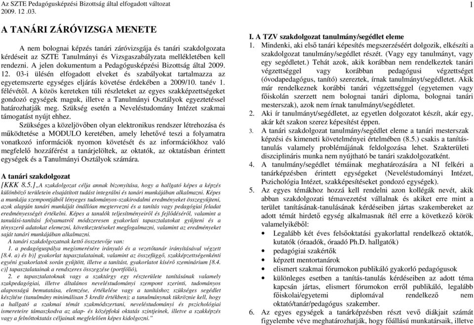 félévétıl. A közös kereteken túli részleteket az egyes szakképzettségeket gondozó egységek maguk, illetve a Tanulmányi Osztályok egyeztetéssel határozhatják meg.