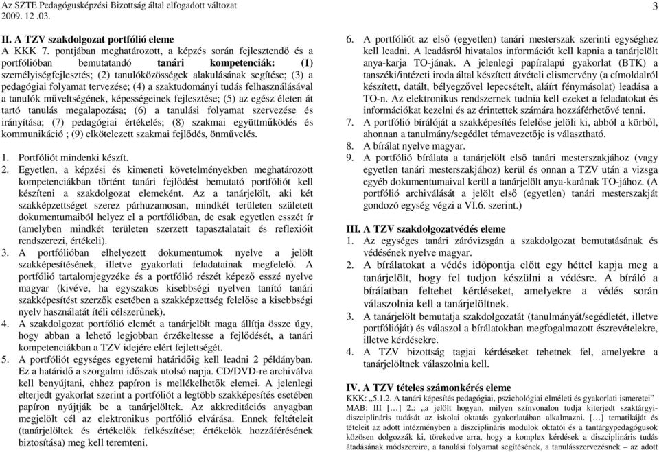 folyamat tervezése; (4) a szaktudományi tudás felhasználásával a tanulók mőveltségének, képességeinek fejlesztése; (5) az egész életen át tartó tanulás megalapozása; (6) a tanulási folyamat