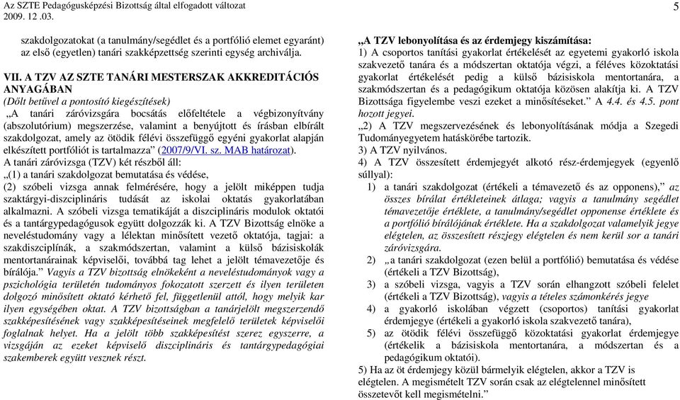 benyújtott és írásban elbírált szakdolgozat, amely az ötödik félévi összefüggı egyéni gyakorlat alapján elkészített portfóliót is tartalmazza (2007/9/VI. sz. MAB határozat).