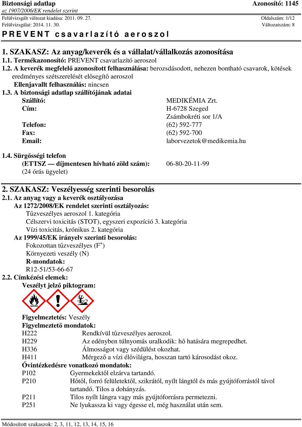 3. A biztonsági adatlap szállítójának adatai Szállító: Cím: MEDIKÉMIA Zrt. H-6728 Szeged Zsámbokréti sor 1/A Telefon: (62) 592-777 Fax: (62) 592-700 Email: laborvezetok@medikemia.hu 1.4.