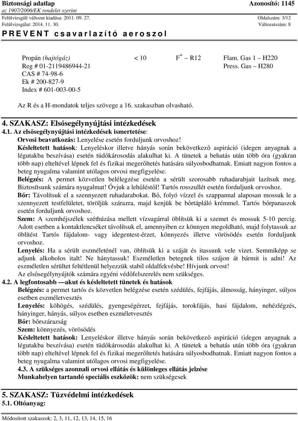 Késleltetett hatások: Lenyeléskor illetve hányás során bekövetkező aspiráció (idegen anyagnak a légutakba beszívása) esetén tüdőkárosodás alakulhat ki.