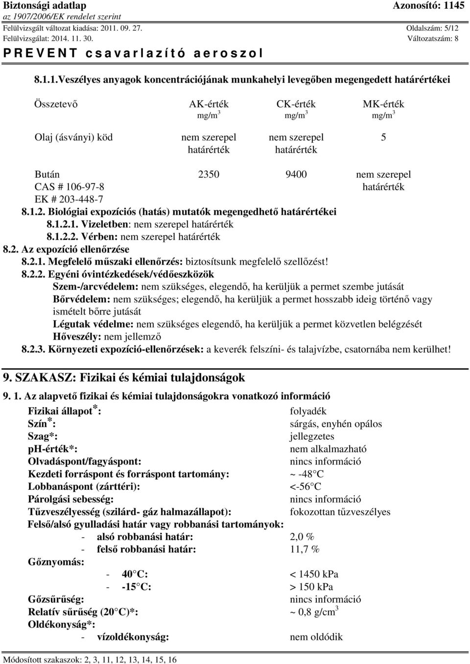 8.1.1.Veszélyes anyagok koncentrációjának munkahelyi levegőben megengedett határértékei Összetevő AK-érték CK-érték MK-érték mg/m 3 mg/m 3 mg/m 3 Olaj (ásványi) köd nem szerepel nem szerepel 5