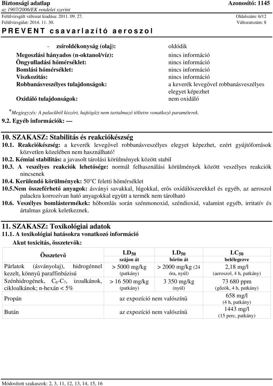 robbanásveszélyes elegyet képezhet Oxidáló tulajdonságok: nem oxidáló * Megjegyzés: A palackból kiszórt, hajtógázt nem tartalmazó töltetre vonatkozó paraméterek. 9.2. Egyéb információk: 10.