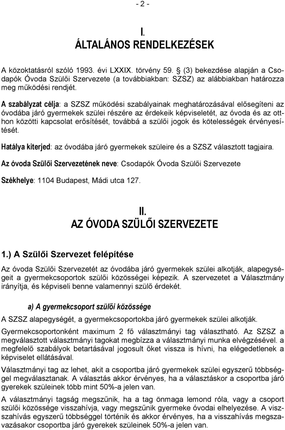 A szabályzat célja: a SZSZ működési szabályainak meghatározásával elősegíteni az óvodába járó gyermekek szülei részére az érdekeik képviseletét, az óvoda és az otthon közötti kapcsolat erősítését,