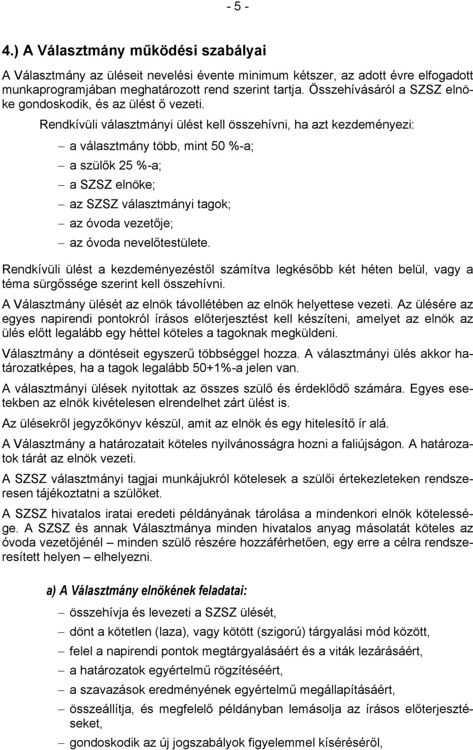 Rendkívüli választmányi ülést kell összehívni, ha azt kezdeményezi: a választmány több, mint 50 %-a; a szülők 25 %-a; a SZSZ elnöke; az SZSZ választmányi tagok; az óvoda vezetője; az óvoda