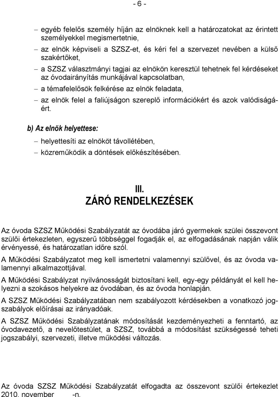 információkért és azok valódiságáért. b) Az elnök helyettese: helyettesíti az elnököt távollétében, közreműködik a döntések előkészítésében. III.