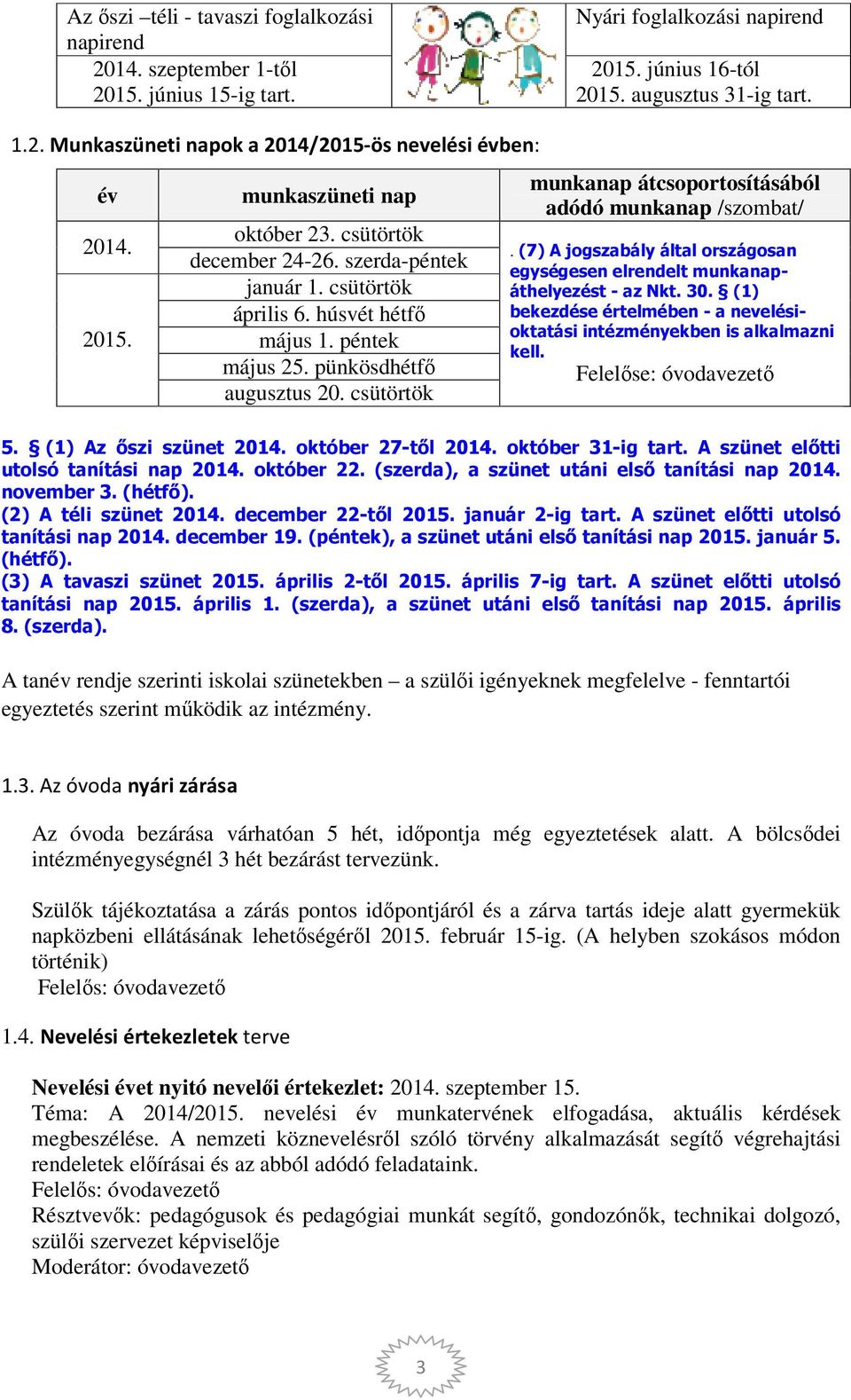 csütörtök munkanap átcsoportosításából adódó munkanap /szombat/. (7) A jogszabály által országosan egységesen elrendelt munkanapáthelyezést - az Nkt. 30.