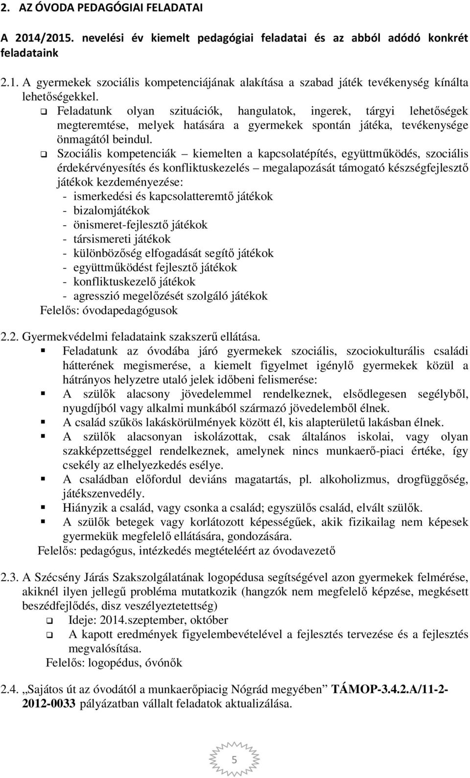 Szociális kompetenciák kiemelten a kapcsolatépítés, együttműködés, szociális érdekérvényesítés és konfliktuskezelés megalapozását támogató készségfejlesztő játékok kezdeményezése: - ismerkedési és