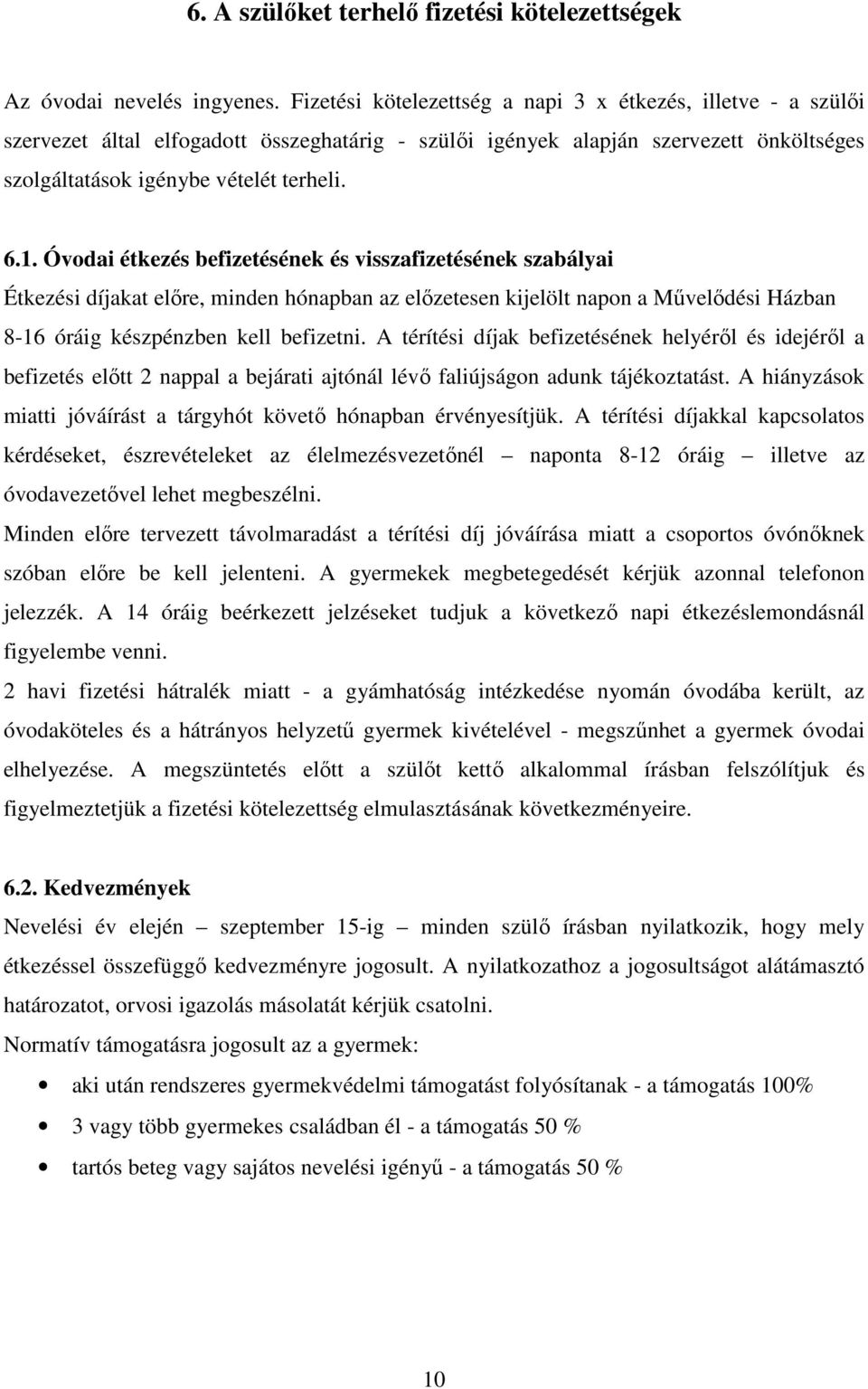 Óvodai étkezés befizetésének és visszafizetésének szabályai Étkezési díjakat előre, minden hónapban az előzetesen kijelölt napon a Művelődési Házban 8-16 óráig készpénzben kell befizetni.