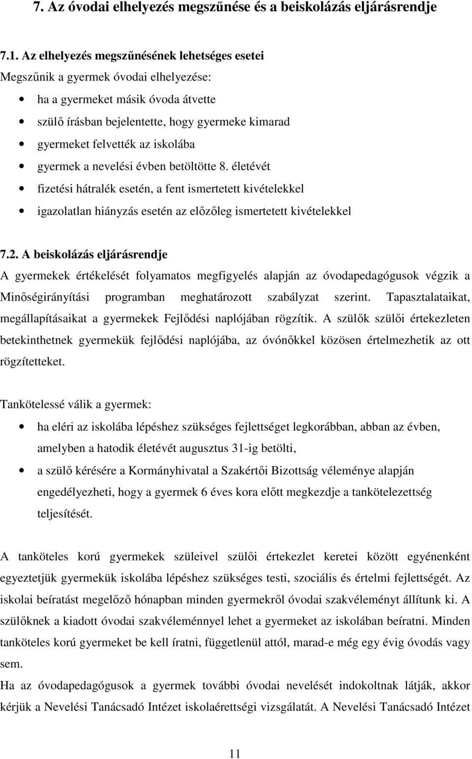 iskolába gyermek a nevelési évben betöltötte 8. életévét fizetési hátralék esetén, a fent ismertetett kivételekkel igazolatlan hiányzás esetén az előzőleg ismertetett kivételekkel 7.2.