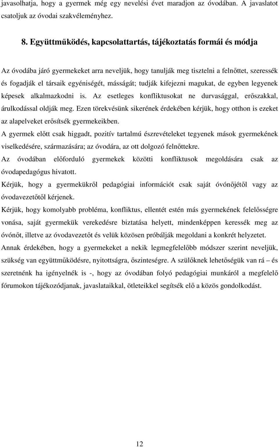 másságát; tudják kifejezni magukat, de egyben legyenek képesek alkalmazkodni is. Az esetleges konfliktusokat ne durvasággal, erőszakkal, árulkodással oldják meg.