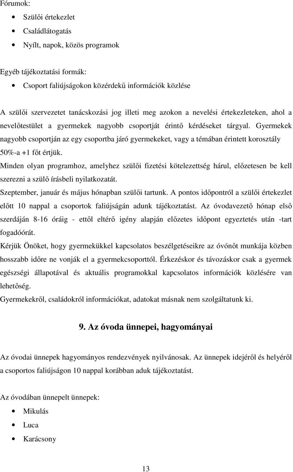 Gyermekek nagyobb csoportján az egy csoportba járó gyermekeket, vagy a témában érintett korosztály 50%-a +1 főt értjük.