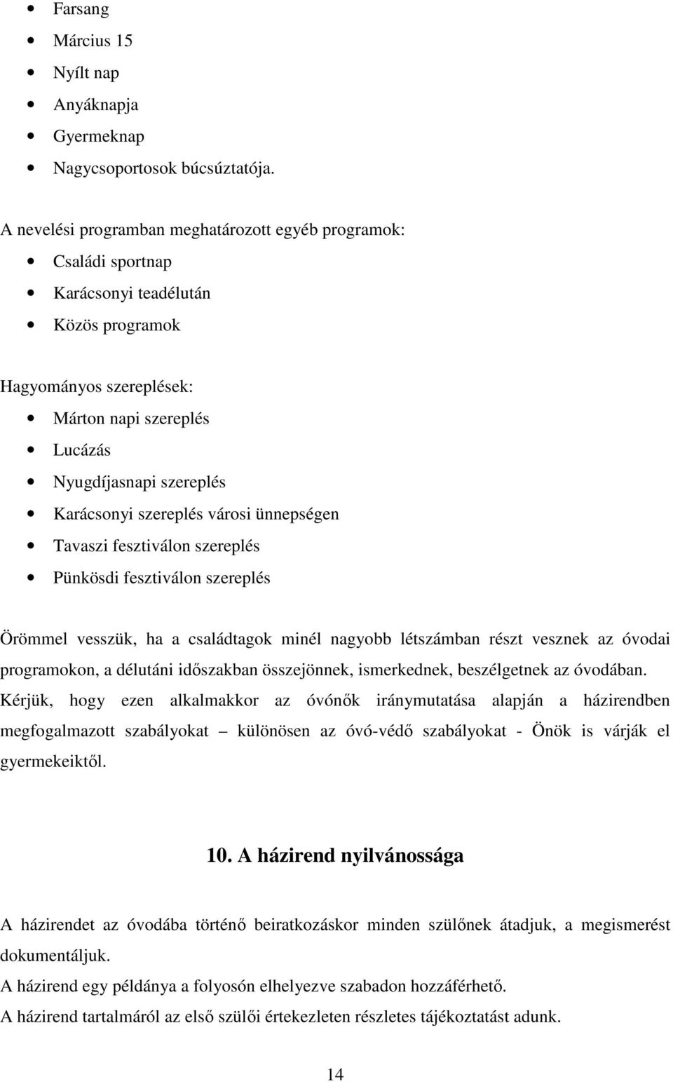 szereplés városi ünnepségen Tavaszi fesztiválon szereplés Pünkösdi fesztiválon szereplés Örömmel vesszük, ha a családtagok minél nagyobb létszámban részt vesznek az óvodai programokon, a délutáni