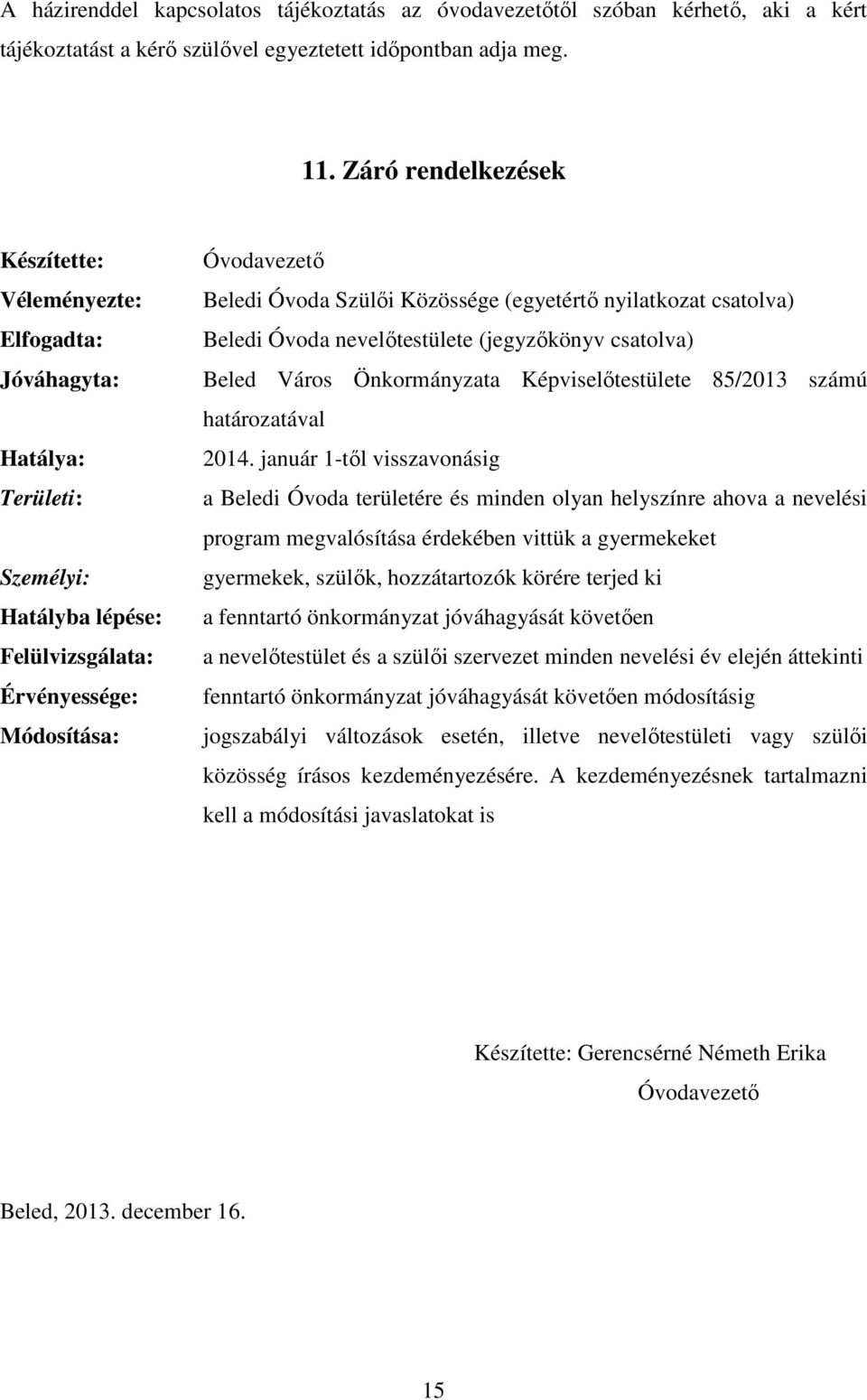(egyetértő nyilatkozat csatolva) Beledi Óvoda nevelőtestülete (jegyzőkönyv csatolva) Beled Város Önkormányzata Képviselőtestülete 85/2013 számú határozatával 2014.