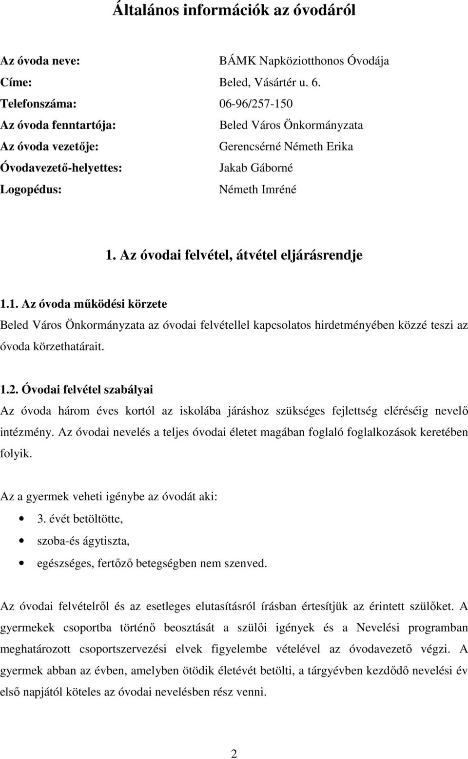 Az óvodai felvétel, átvétel eljárásrendje 1.1. Az óvoda működési körzete Beled Város Önkormányzata az óvodai felvétellel kapcsolatos hirdetményében közzé teszi az óvoda körzethatárait. 1.2.