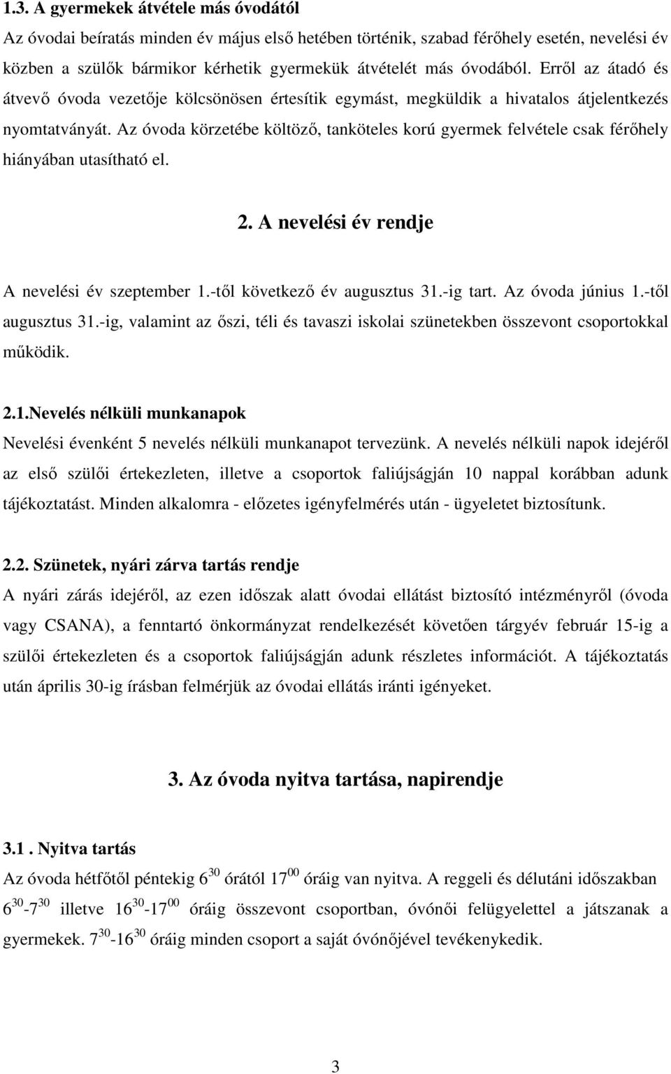 Az óvoda körzetébe költöző, tanköteles korú gyermek felvétele csak férőhely hiányában utasítható el. 2. A nevelési év rendje A nevelési év szeptember 1.-től következő év augusztus 31.-ig tart.