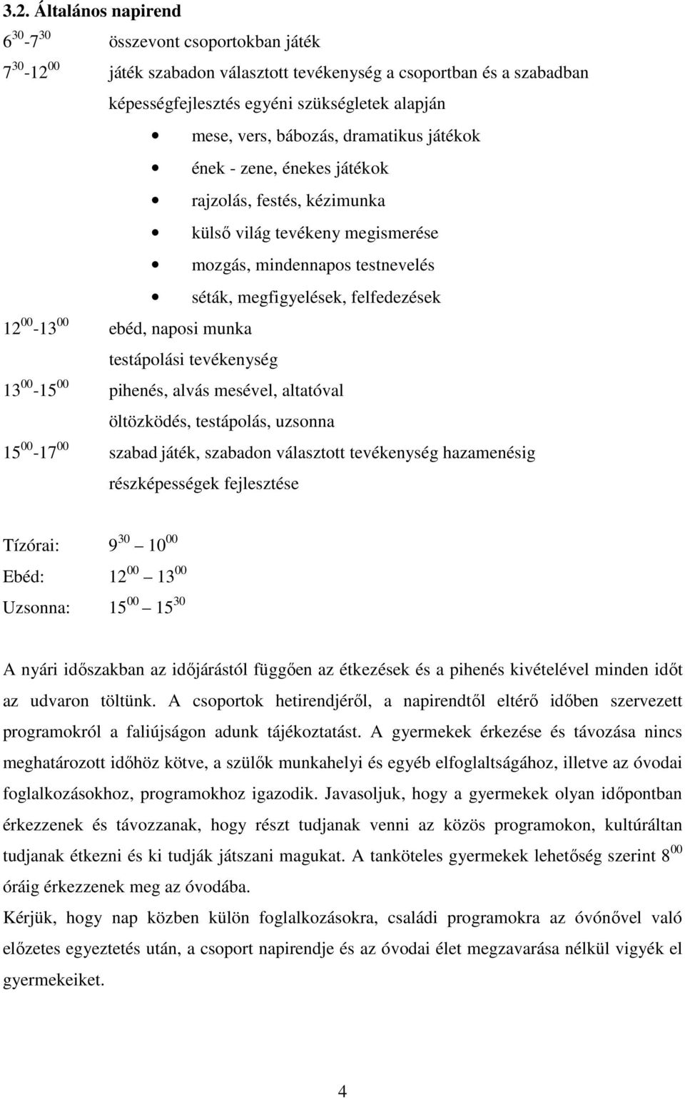 ebéd, naposi munka testápolási tevékenység 13 00-15 00 pihenés, alvás mesével, altatóval öltözködés, testápolás, uzsonna 15 00-17 00 szabad játék, szabadon választott tevékenység hazamenésig