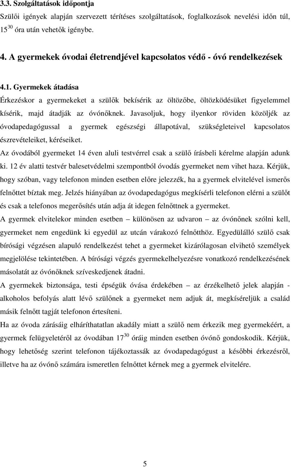 Gyermekek átadása Érkezéskor a gyermekeket a szülők bekísérik az öltözőbe, öltözködésüket figyelemmel kísérik, majd átadják az óvónőknek.