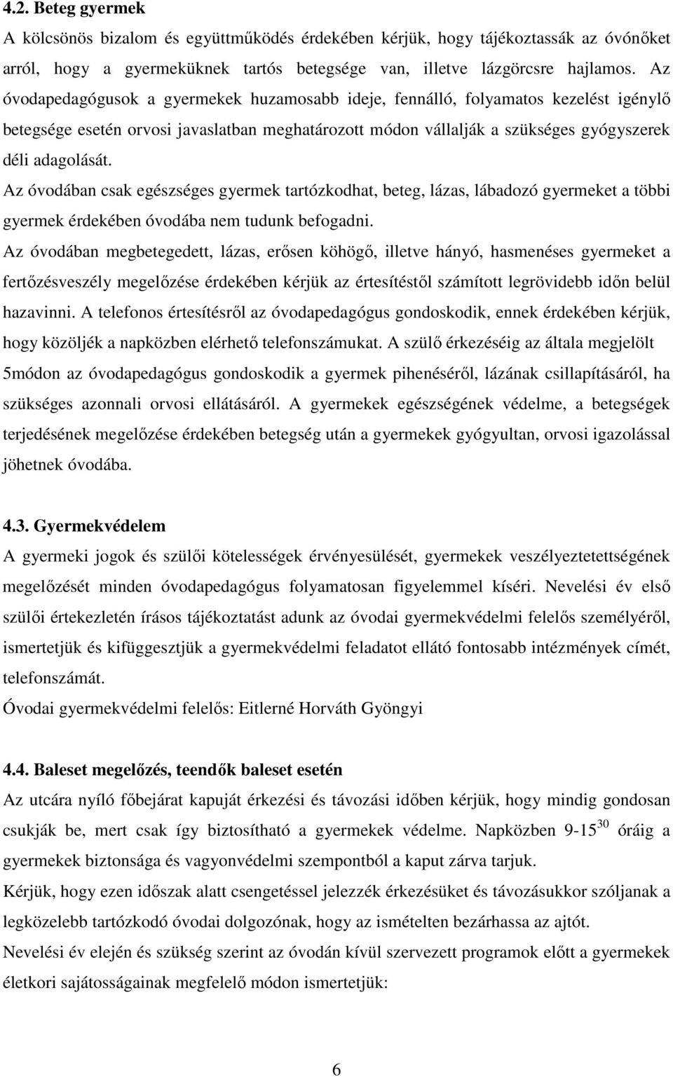 Az óvodában csak egészséges gyermek tartózkodhat, beteg, lázas, lábadozó gyermeket a többi gyermek érdekében óvodába nem tudunk befogadni.